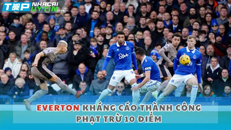 Everton kháng cáo thành công giảm án còn 6 điểm