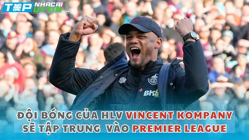 HLV Vincent Kompany tập trung vào Premier League