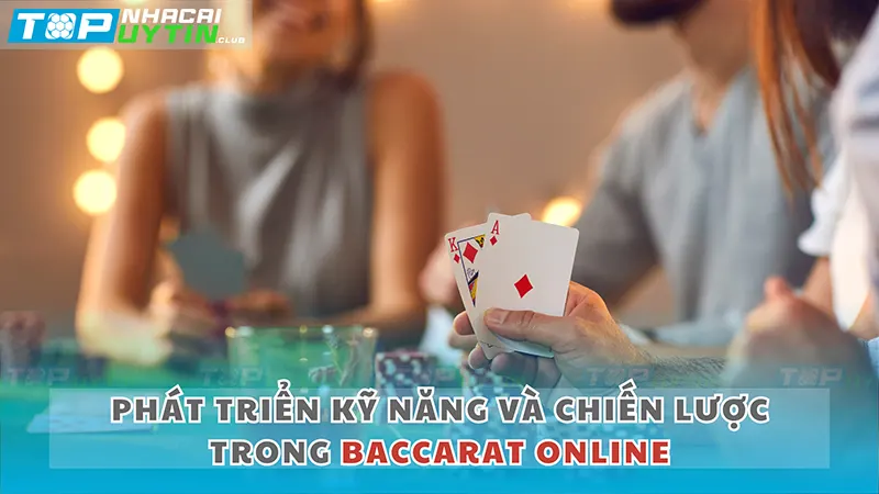 Phát triển kỹ năng và chiến lược trong Baccarat Online