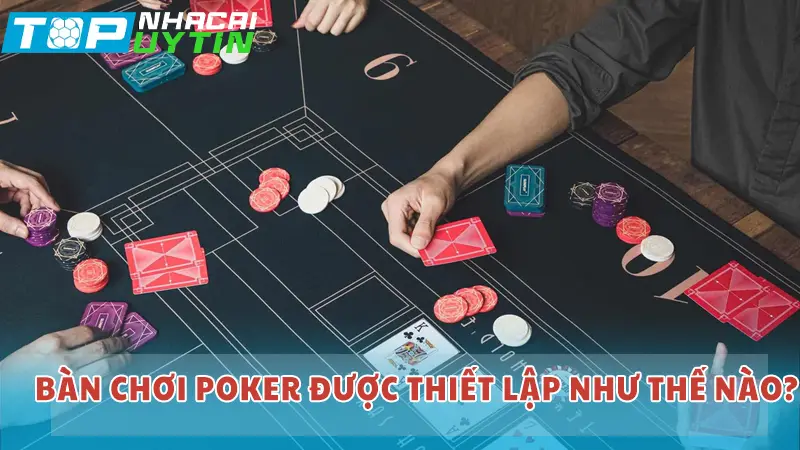 Bàn chơi Poker được thiết lập như thế nào?