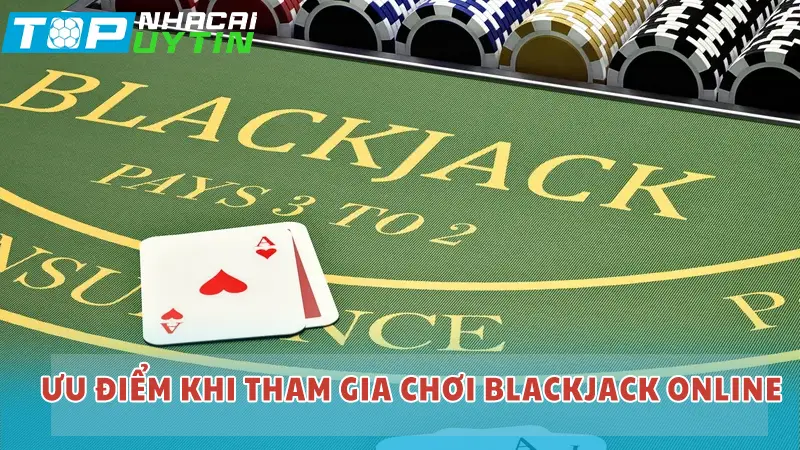 Ưu điểm khi tham gia chơi Blackjack online