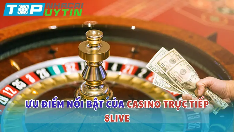Ưu điểm nổi bật thu hút người chơi của Casino trực tiếp 8LIVE