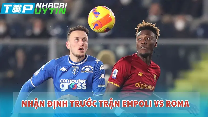 Nhận định trước trận Empoli vs Roma