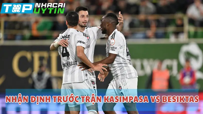 Nhận định trước trận Kasimpasa vs Besiktas