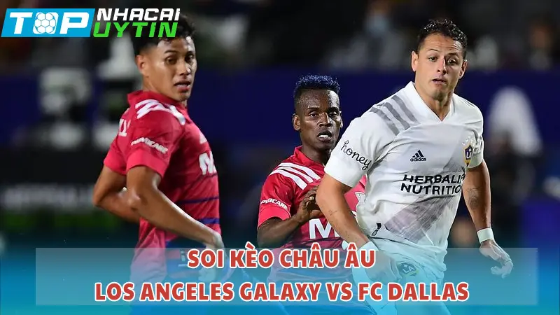 Soi kèo Châu Âu Los Angeles Galaxy vs FC Dallas
