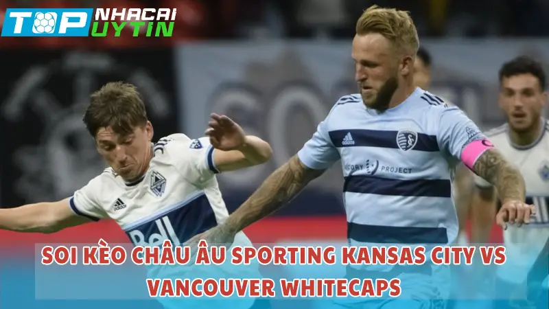 Soi kèo Châu Âu Sporting Kansas City vs Vancouver Whitecaps