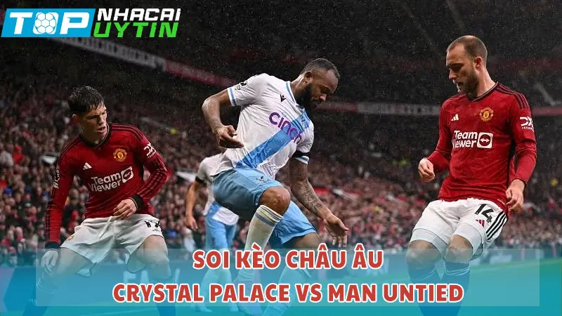 Trận đấu giữa Crystal Palace và Manchester United đang được mong đợi với sự hấp dẫn của giải Ngoại hạng Anh