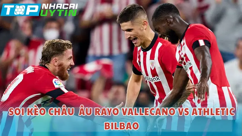 Soi kèo Châu Âu Rayo Vallecano vs Athletic Bilbao