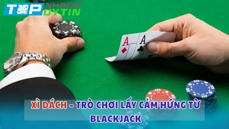 Xì dách – Trò chơi lấy cảm hứng từ game bài Blackjack