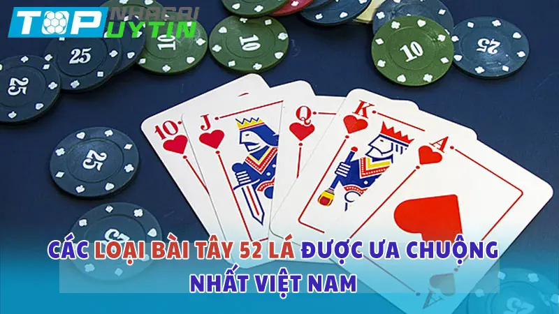 Các loại bài Tây 52 lá thịnh hành và được ưa chuộng nhất Việt Nam