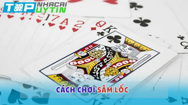 Cách chơi Sâm lốc đơn giản cho tân binh mới bắt đầu