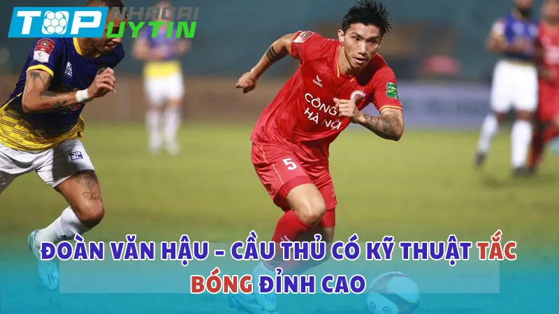 Đoàn Văn Hậu – Cầu thủ của Việt Nam có kỹ thuật tắc bóng đỉnh cao