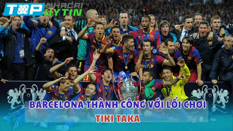 Barcelona là đội bóng thành công với lối chơi Tiki Taka